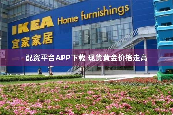配资平台APP下载 现货黄金价格走高