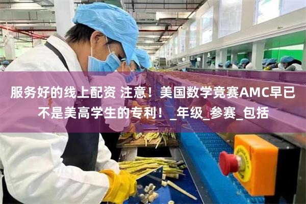 服务好的线上配资 注意！美国数学竞赛AMC早已不是美高学生的专利！_年级_参赛_包括